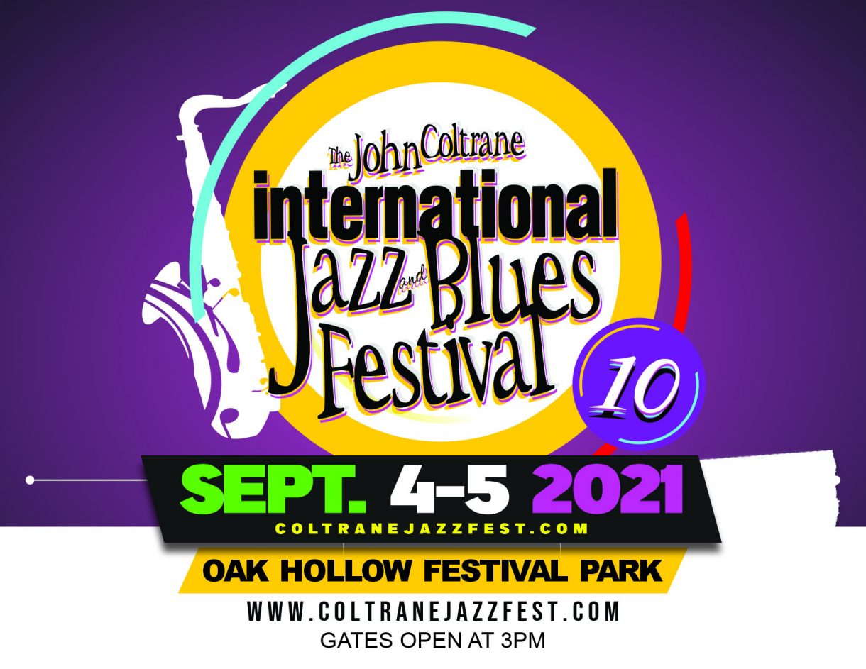 The John Coltrane International Jazz and Blues Festival 10 Sept. 4-5, 2021 ColtraneJazzfest.com Oak Hollow Festival Park Gates open at 3p